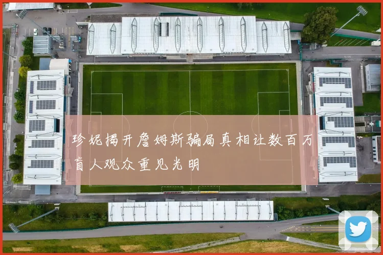 珍妮揭开詹姆斯骗局真相让数百万盲人观众重见光明